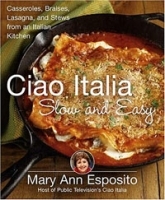 Ciao Italia Slow and Easy: Casseroles, Braises, Lasagne, and Stews from an Italian Kitchen артикул 322c.
