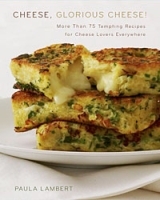 Cheese, Glorious Cheese: More Than 75 Tempting Recipes for Cheese Lovers Everywhere артикул 374c.