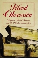 Blood Obsession: Vampires, Serial Murder, And The Popular Imagination артикул 461c.